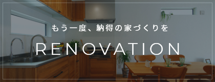 もう一度、納得の家づくりをRENOVATION