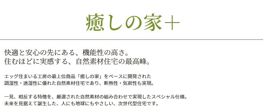 快適と安心の先にある、機能性の高さ。 住むほどに実感する、自然素材住宅の最高峰。 快適と安心の先にある、機能性の高さ。 住むほどに実感する、自然素材住宅の最高峰。